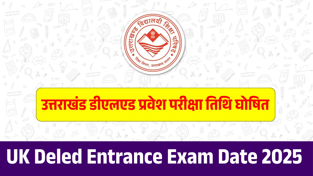 UK Deled Entrance Exam Date 2025: उत्तराखंड डीएलएड प्रवेश परीक्षा तिथि घोषित